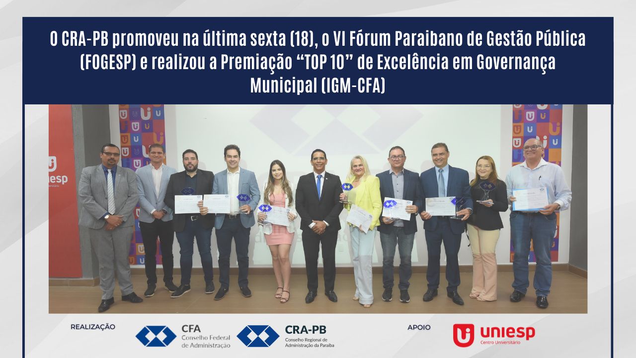 Você está visualizando atualmente O CRA-PB promoveu na última sexta (18), o VI Fórum Paraibano de Gestão Pública (FOGESP) e realizou a Premiação “TOP 10” de Excelência em Governança Municipal (IGM-CFA)