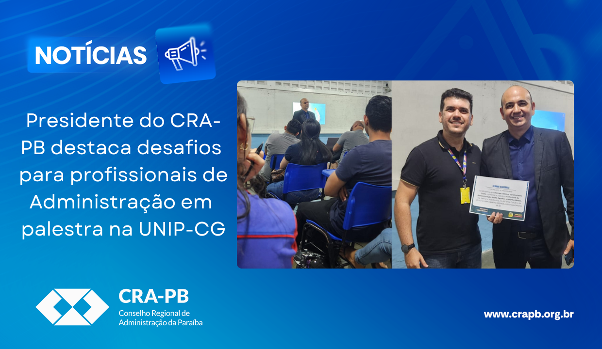 Você está visualizando atualmente Presidente do CRA-PB destaca desafios para profissionais de Administração em palestra na UNIP-CG