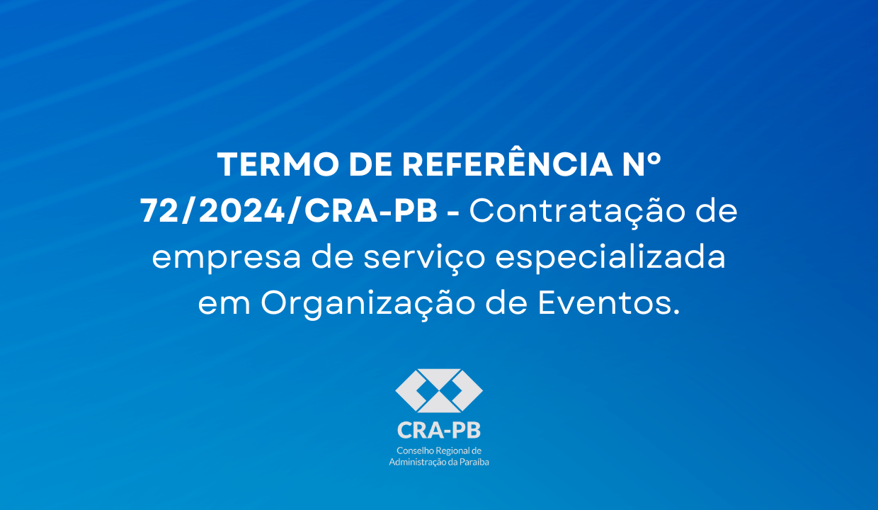 Leia mais sobre o artigo TERMO DE REFERÊNCIA Nº 72/2024/CRA-PB – PROCESSO Nº 476912.001479/2024-44 – CONTRATAÇÃO DE EMPRESA DE SERVIÇO ESPECIALIZADA EM ORGANIZAÇÃO DE EVENTOS