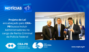 Leia mais sobre o artigo Projeto de Lei encabeçado pelo CRA-PB busca incluir Administradores no cargo de Perito Criminal da Polícia Federal